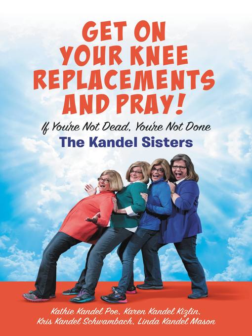 Title details for Get on Your Knee Replacements and Pray! by Kris Kandel Schwambach - Available